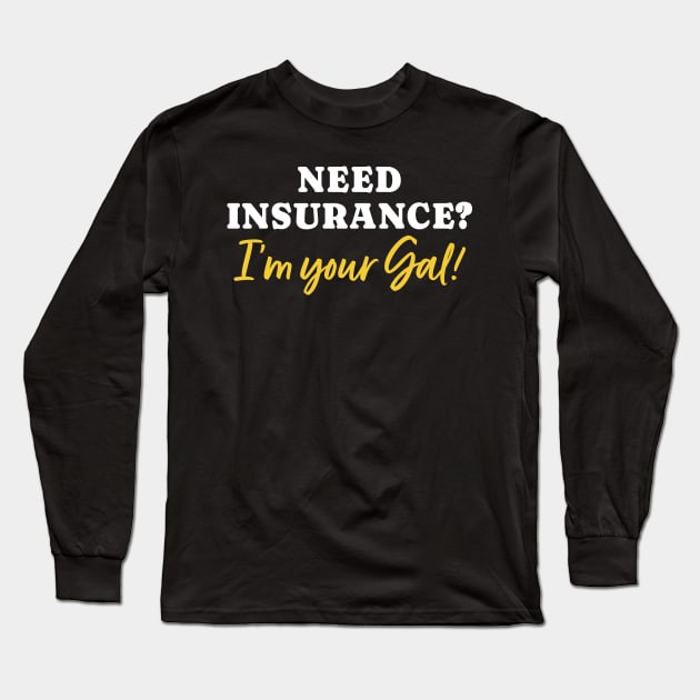 Need Insurance I'm Your Gal Long Sleeve T-Shirt by maxcode